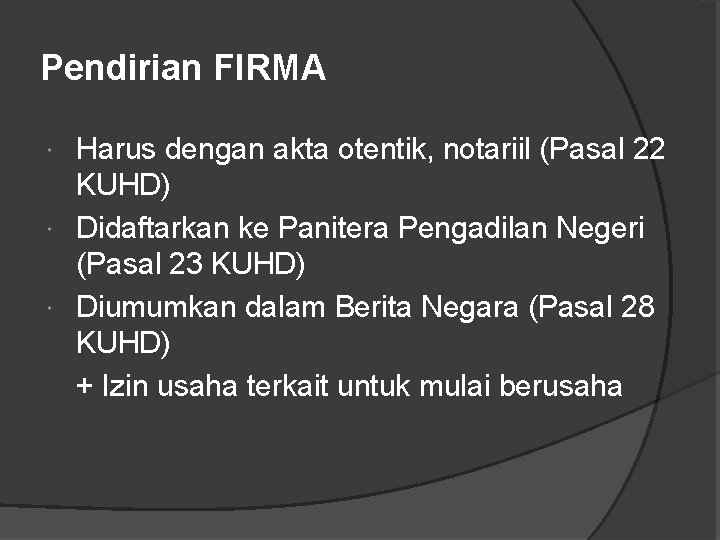 Pendirian FIRMA Harus dengan akta otentik, notariil (Pasal 22 KUHD) Didaftarkan ke Panitera Pengadilan