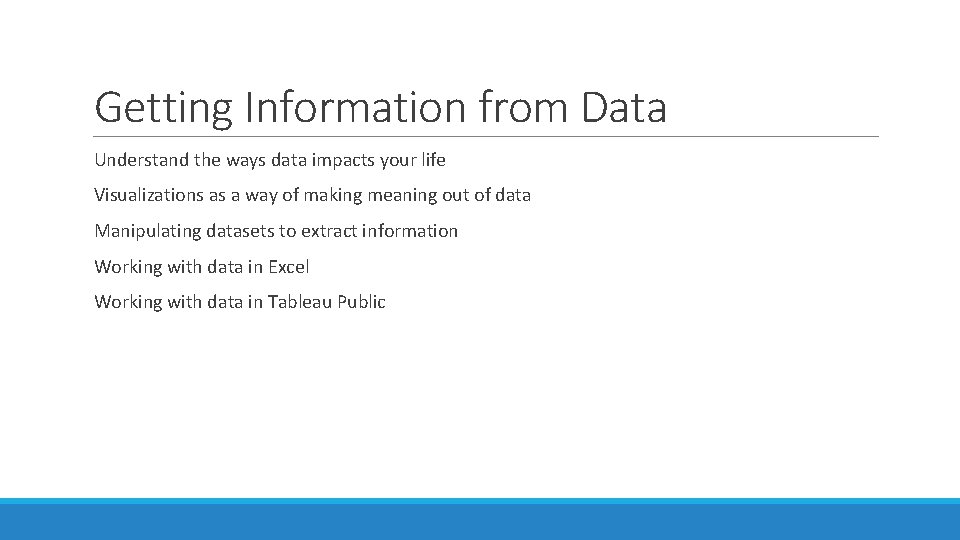 Getting Information from Data Understand the ways data impacts your life Visualizations as a