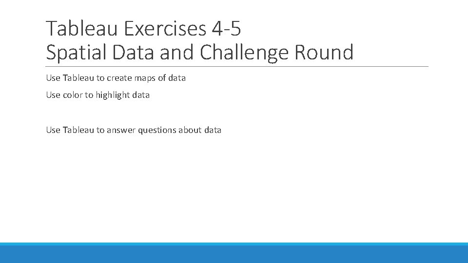 Tableau Exercises 4 -5 Spatial Data and Challenge Round Use Tableau to create maps