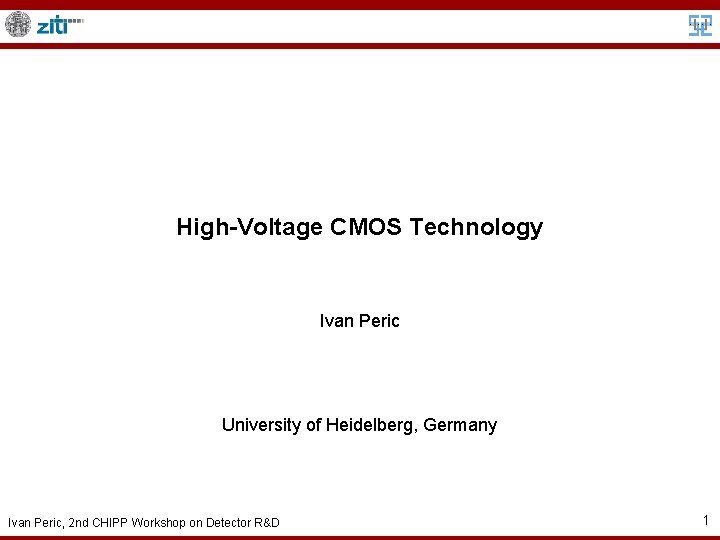 High-Voltage CMOS Technology Ivan Peric University of Heidelberg, Germany Ivan Peric, 2 nd CHIPP