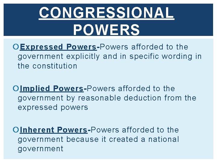 CONGRESSIONAL POWERS Expressed Powers-Powers afforded to the government explicitly and in specific wording in