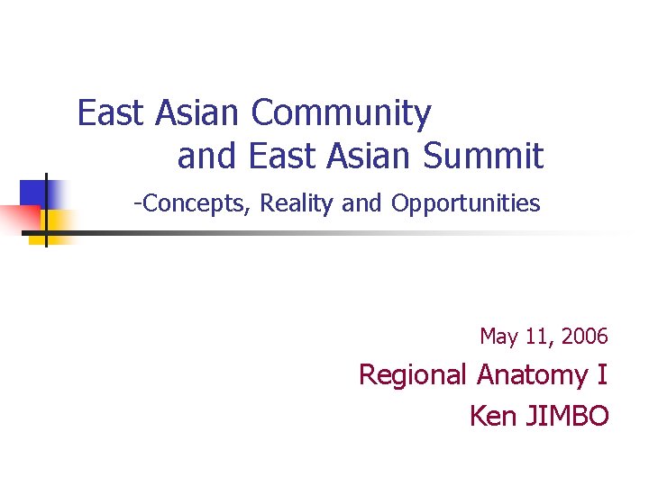 East Asian Community and East Asian Summit -Concepts, Reality and Opportunities May 11, 2006