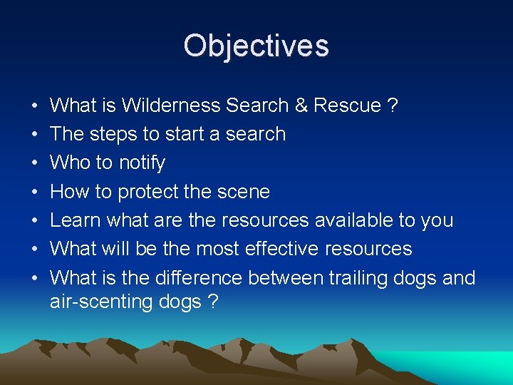 Objectives • • What is Wilderness Search & Rescue ? The steps to start