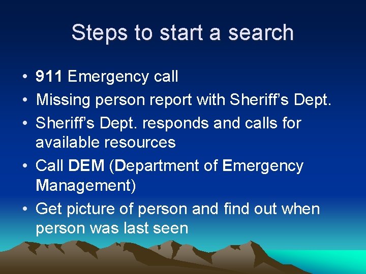 Steps to start a search • 911 Emergency call • Missing person report with