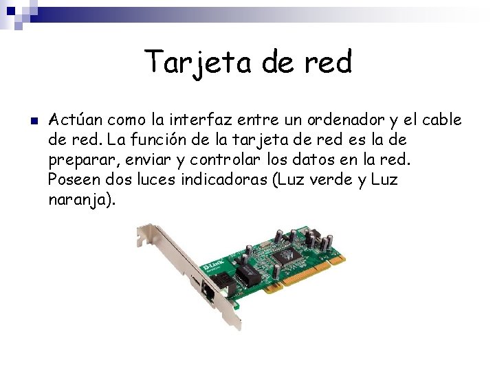 Tarjeta de red n Actúan como la interfaz entre un ordenador y el cable