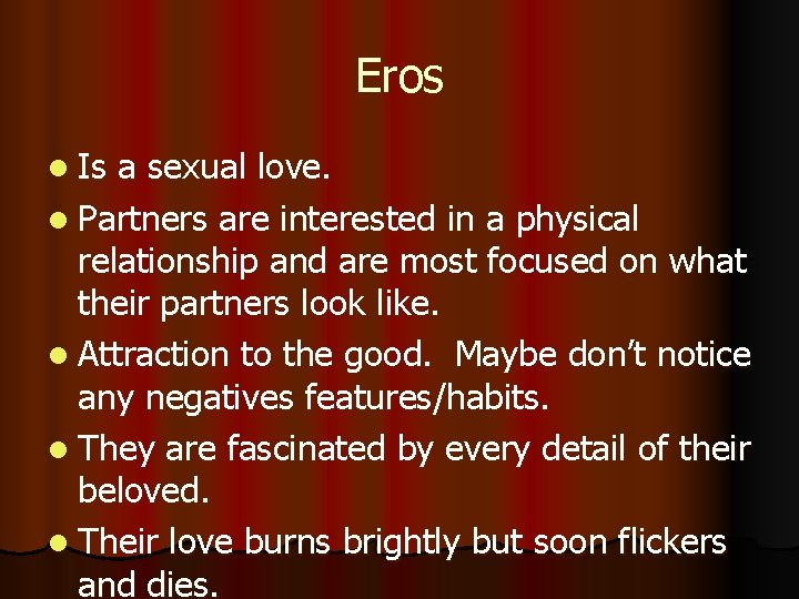 Eros l Is a sexual love. l Partners are interested in a physical relationship