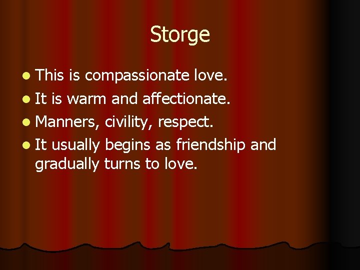 Storge l This is compassionate love. l It is warm and affectionate. l Manners,