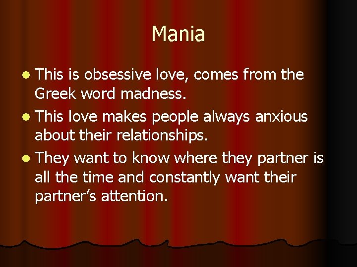 Mania l This is obsessive love, comes from the Greek word madness. l This