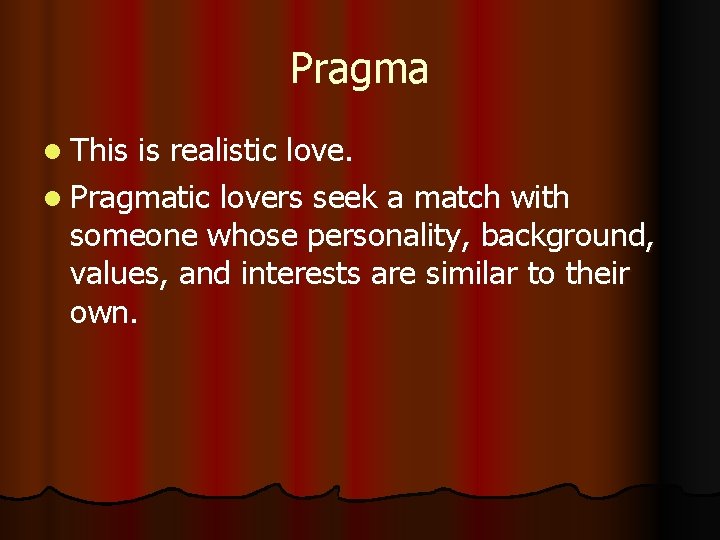 Pragma l This is realistic love. l Pragmatic lovers seek a match with someone