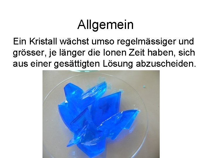 Allgemein Ein Kristall wächst umso regelmässiger und grösser, je länger die Ionen Zeit haben,