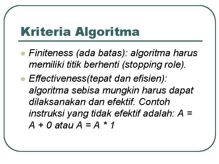 Kriteria Algoritma l l Finiteness (ada batas): algoritma harus memiliki titik berhenti (stopping role). Kriteria Algoritma l l Finiteness (ada batas): algoritma harus memiliki titik berhenti (stopping role).