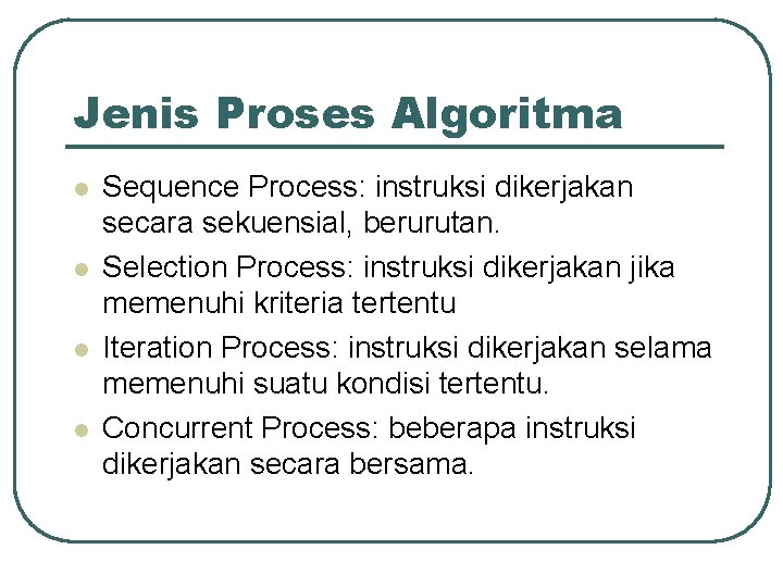 Jenis Proses Algoritma l l Sequence Process: instruksi dikerjakan secara sekuensial, berurutan. Selection Process: