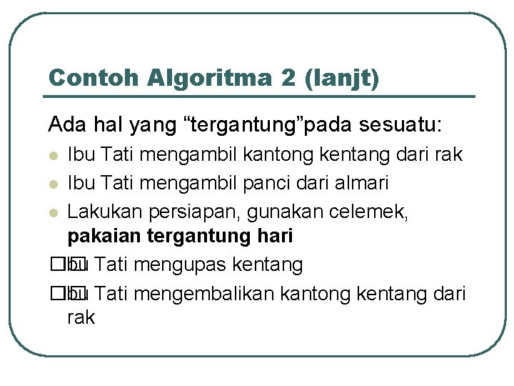 Contoh Algoritma 2 (lanjt) Ada hal yang “tergantung”pada sesuatu: Ibu Tati mengambil kantong kentang Contoh Algoritma 2 (lanjt) Ada hal yang “tergantung”pada sesuatu: Ibu Tati mengambil kantong kentang