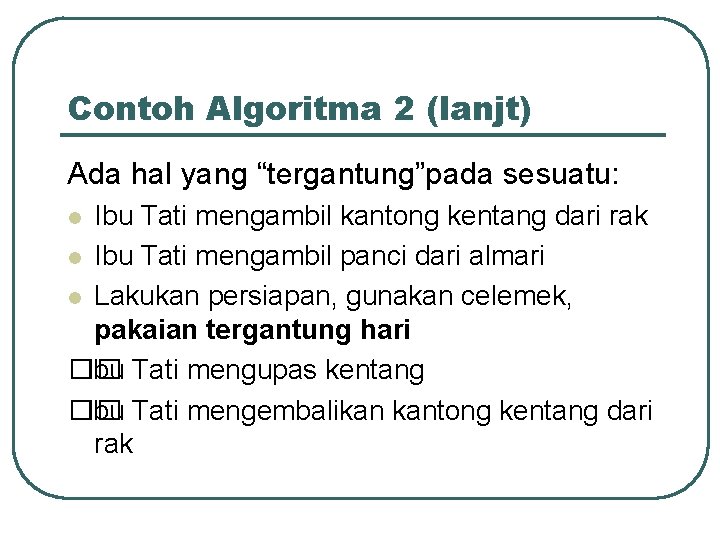 Contoh Algoritma 2 (lanjt) Ada hal yang “tergantung”pada sesuatu: Ibu Tati mengambil kantong kentang