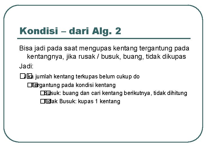 Kondisi – dari Alg. 2 Bisa jadi pada saat mengupas kentang tergantung pada kentangnya, Kondisi – dari Alg. 2 Bisa jadi pada saat mengupas kentang tergantung pada kentangnya,