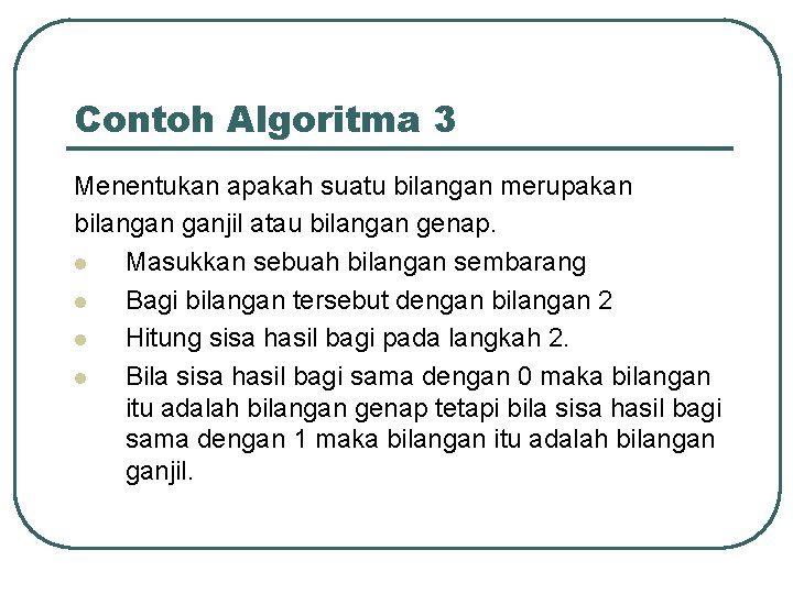 Contoh Algoritma 3 Menentukan apakah suatu bilangan merupakan bilangan ganjil atau bilangan genap. l Contoh Algoritma 3 Menentukan apakah suatu bilangan merupakan bilangan ganjil atau bilangan genap. l