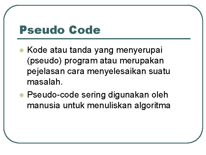 Pseudo Code l l Kode atau tanda yang menyerupai (pseudo) program atau merupakan pejelasan Pseudo Code l l Kode atau tanda yang menyerupai (pseudo) program atau merupakan pejelasan