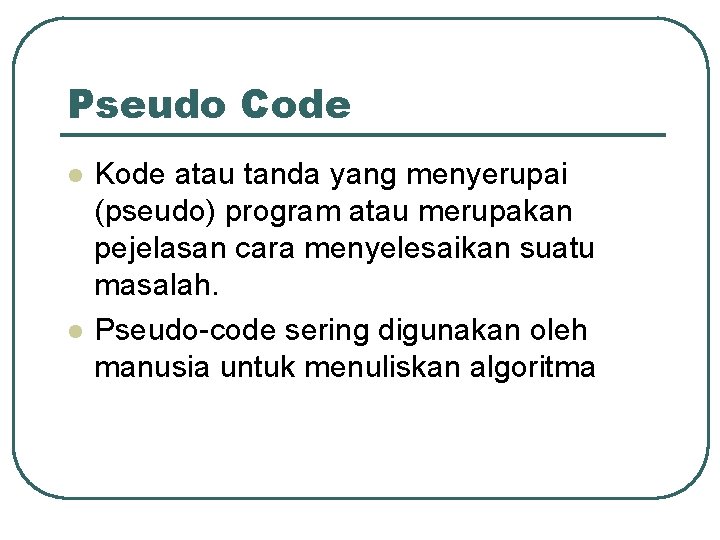 Pseudo Code l l Kode atau tanda yang menyerupai (pseudo) program atau merupakan pejelasan