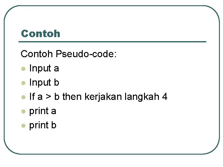 Contoh Pseudo-code: l Input a l Input b l If a > b then Contoh Pseudo-code: l Input a l Input b l If a > b then