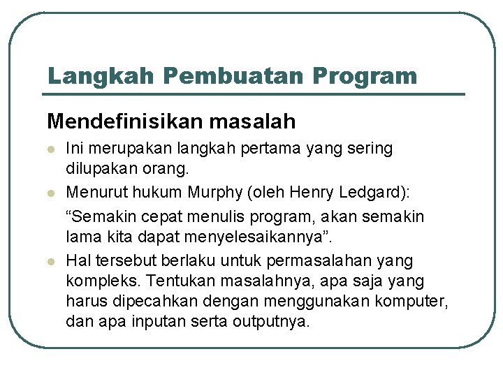 Langkah Pembuatan Program Mendefinisikan masalah l l l Ini merupakan langkah pertama yang sering