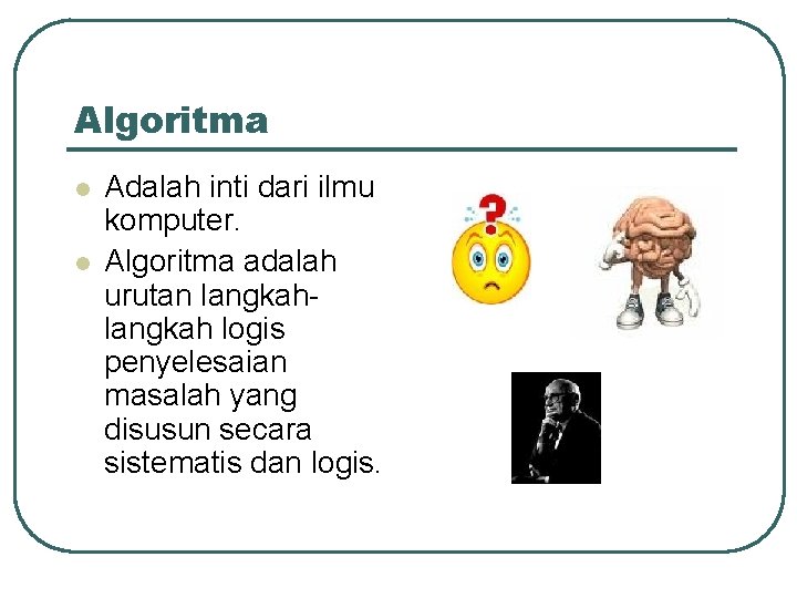 Algoritma l l Adalah inti dari ilmu komputer. Algoritma adalah urutan langkah logis penyelesaian Algoritma l l Adalah inti dari ilmu komputer. Algoritma adalah urutan langkah logis penyelesaian