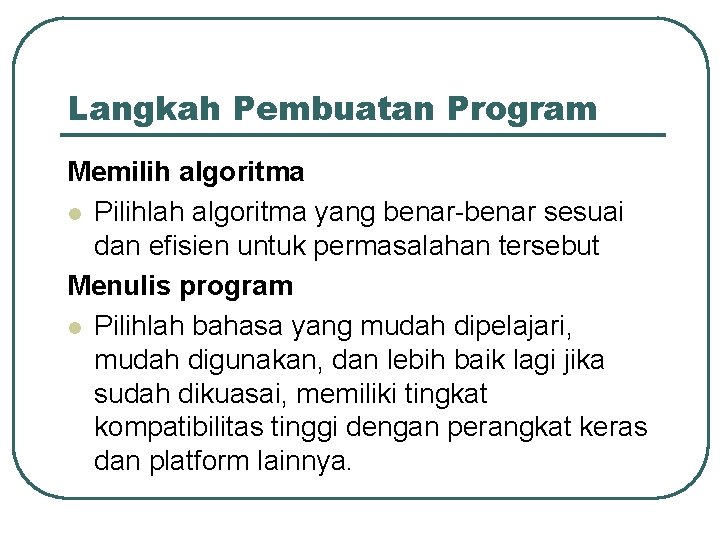 Langkah Pembuatan Program Memilih algoritma l Pilihlah algoritma yang benar-benar sesuai dan efisien untuk Langkah Pembuatan Program Memilih algoritma l Pilihlah algoritma yang benar-benar sesuai dan efisien untuk