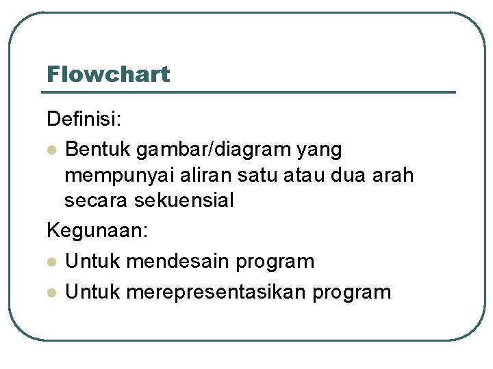 Flowchart Definisi: l Bentuk gambar/diagram yang mempunyai aliran satu atau dua arah secara sekuensial Flowchart Definisi: l Bentuk gambar/diagram yang mempunyai aliran satu atau dua arah secara sekuensial