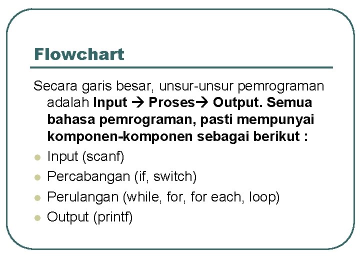 Flowchart Secara garis besar, unsur-unsur pemrograman adalah Input Proses Output. Semua bahasa pemrograman, pasti Flowchart Secara garis besar, unsur-unsur pemrograman adalah Input Proses Output. Semua bahasa pemrograman, pasti