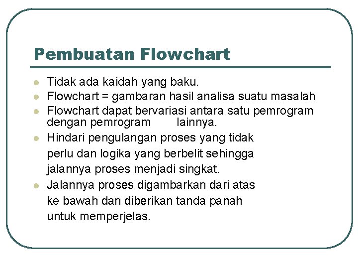 Pembuatan Flowchart l l l Tidak ada kaidah yang baku. Flowchart = gambaran hasil Pembuatan Flowchart l l l Tidak ada kaidah yang baku. Flowchart = gambaran hasil