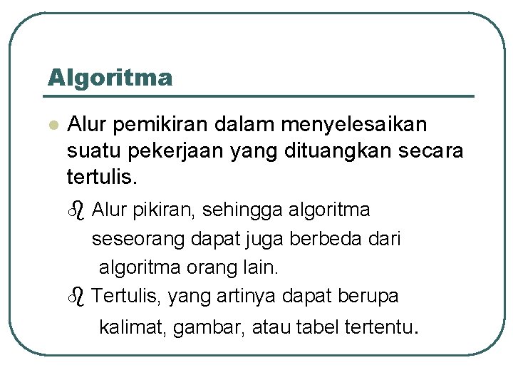 Algoritma l Alur pemikiran dalam menyelesaikan suatu pekerjaan yang dituangkan secara tertulis. Alur pikiran,