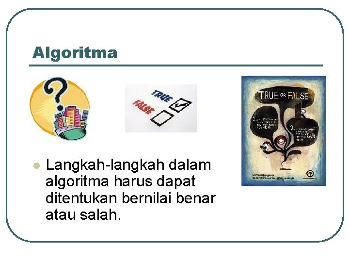 Algoritma l Langkah-langkah dalam algoritma harus dapat ditentukan bernilai benar atau salah. 