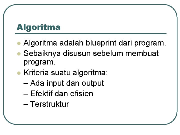 Algoritma l l l Algoritma adalah blueprint dari program. Sebaiknya disusun sebelum membuat program. Algoritma l l l Algoritma adalah blueprint dari program. Sebaiknya disusun sebelum membuat program.