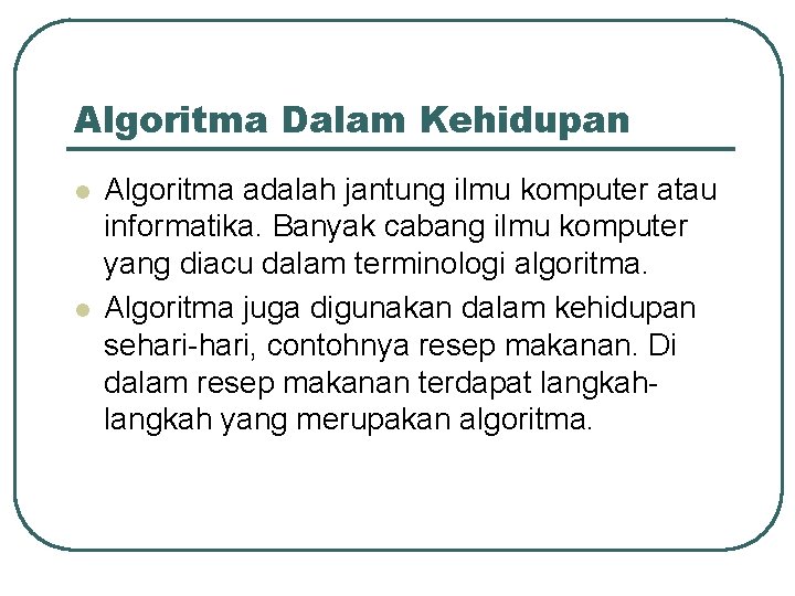 Algoritma Dalam Kehidupan l l Algoritma adalah jantung ilmu komputer atau informatika. Banyak cabang Algoritma Dalam Kehidupan l l Algoritma adalah jantung ilmu komputer atau informatika. Banyak cabang