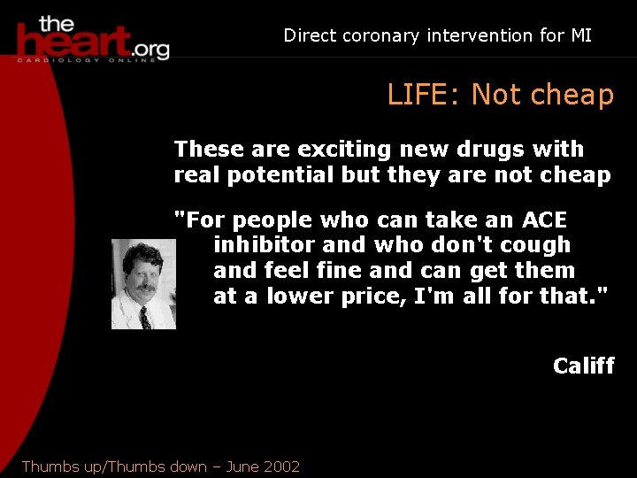 Direct coronary intervention for MI LIFE: Not cheap These are exciting new drugs with