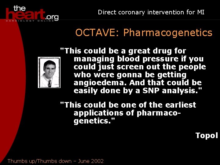 Direct coronary intervention for MI OCTAVE: Pharmacogenetics "This could be a great drug for