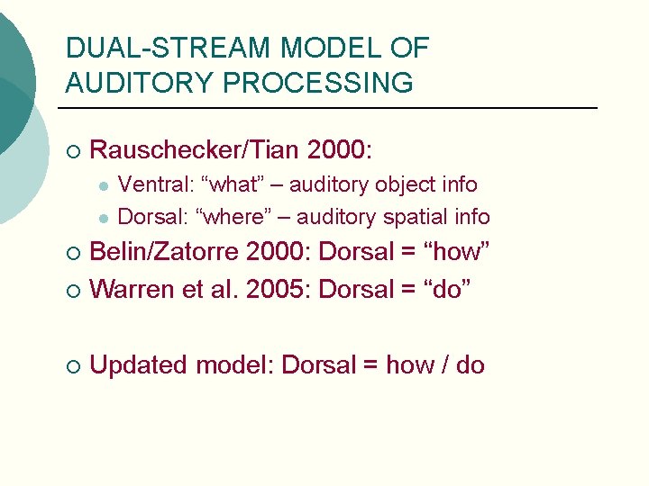 DUAL-STREAM MODEL OF AUDITORY PROCESSING ¡ Rauschecker/Tian 2000: l l Ventral: “what” – auditory