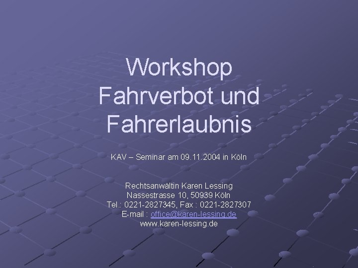 Workshop Fahrverbot und Fahrerlaubnis KAV – Seminar am 09. 11. 2004 in Köln Rechtsanwältin