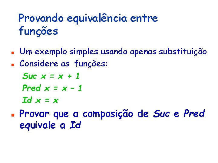 Provando equivalência entre funções n n n Um exemplo simples usando apenas substituição Considere