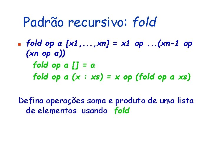 Padrão recursivo: fold n fold op a [x 1, . . . , xn]