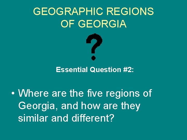 GEOGRAPHIC REGIONS OF GEORGIA Essential Question #2: • Where are the five regions of