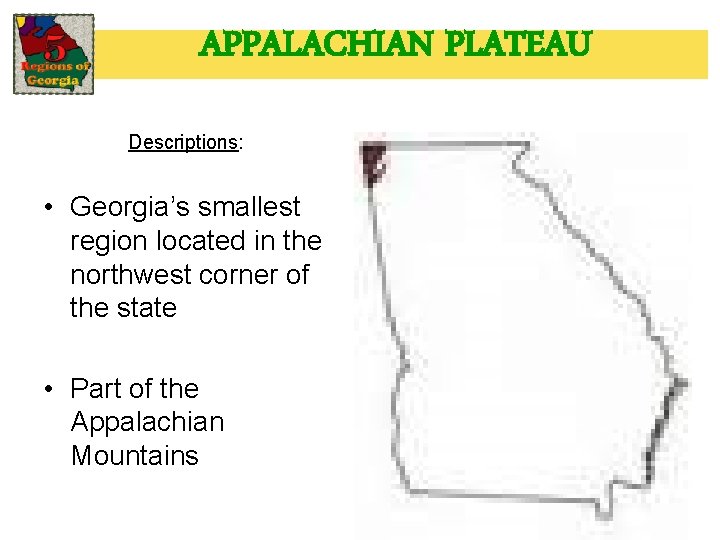 APPALACHIAN PLATEAU Descriptions: • Georgia’s smallest region located in the northwest corner of the