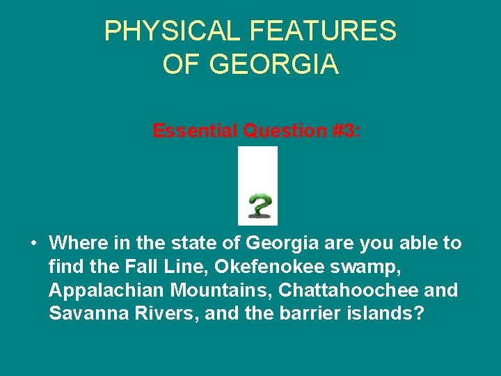 PHYSICAL FEATURES OF GEORGIA Essential Question #3: • Where in the state of Georgia