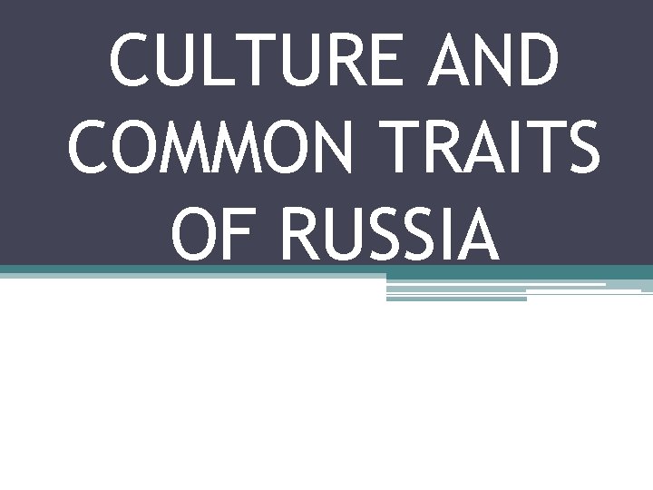 CULTURE AND COMMON TRAITS OF RUSSIA 