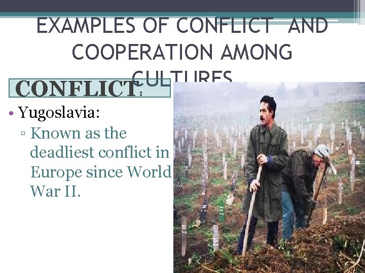 EXAMPLES OF CONFLICT AND COOPERATION AMONG CULTURES CONFLICT: • Yugoslavia: ▫ Known as the