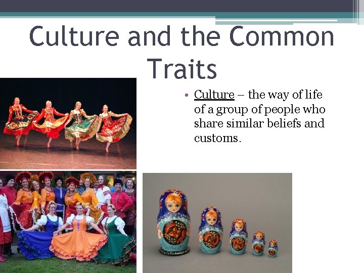 Culture and the Common Traits • Culture – the way of life of a