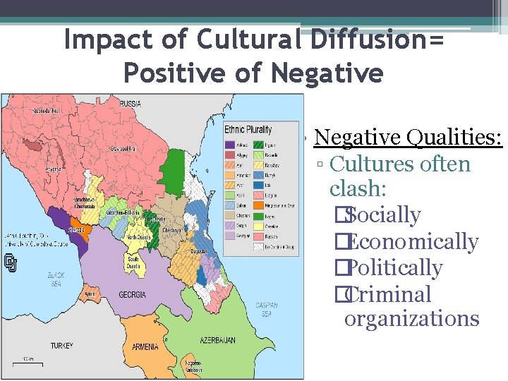 Impact of Cultural Diffusion= Positive of Negative • Negative Qualities: ▫ Cultures often clash: