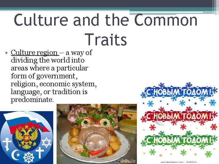 Culture and the Common Traits • Culture region – a way of dividing the