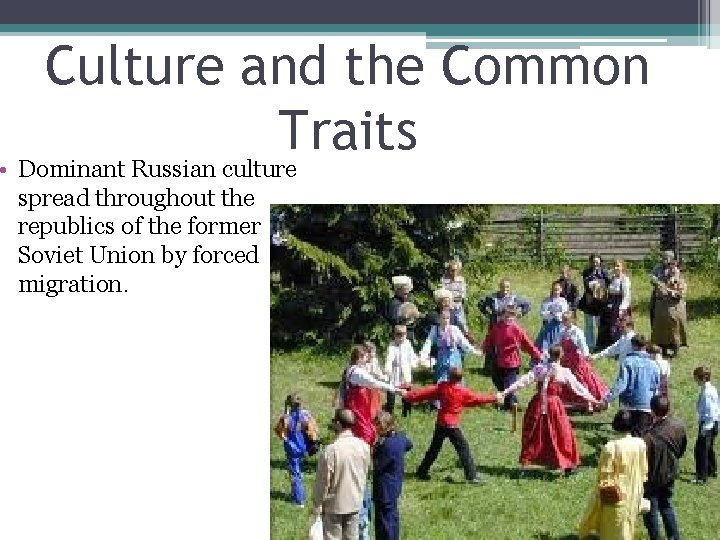 Culture and the Common Traits • Dominant Russian culture spread throughout the republics of