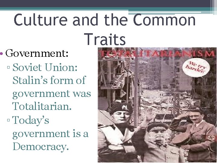 Culture and the Common Traits • Government: ▫ Soviet Union: Stalin’s form of government