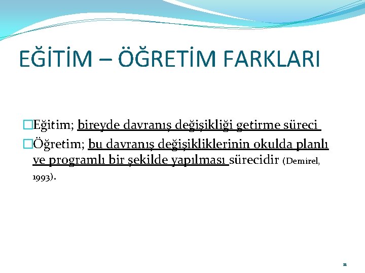 EĞİTİM – ÖĞRETİM FARKLARI �Eğitim; bireyde davranış değişikliği getirme süreci �Öğretim; bu davranış değişikliklerinin